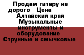 Продам гитару не дорого › Цена ­ 1 500 - Алтайский край Музыкальные инструменты и оборудование » Струнные и смычковые   